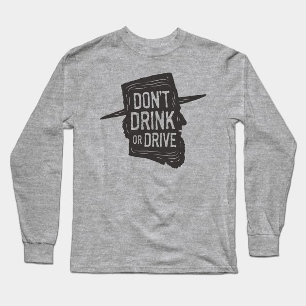 Don't Drink or Drive Long Sleeve T-Shirt by visualcraftsman